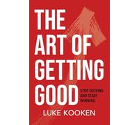The Art of Getting Good: Stop Sucking and Start Winning