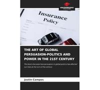 THE ART OF GLOBAL PERSUASION-POLITICS AND POWER IN THE 21ST CENTURY: This book discusses how persuasion in global politics has affected our lives at the turn of the century
