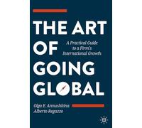 The Art of Going Global: A Practical Guide to a Firm's International Growth