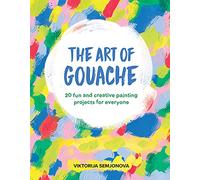 The Art of Gouache: 20 Fun and Creative Painting Projects for Everyone