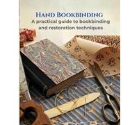 The Art of Hand-Bound Bookbinding: A Step-by-Step Practical Guide to Creating and Restoring Handmade Books, Notebooks, and Albums. Stitching, Gluing, and Cover-Making Techniques.