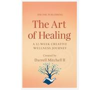 The Art of Healing A 12-Week Creative Wellness Journey