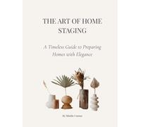 The Art of Home Staging: A Timeless Guide to Preparing Homes with Elegance