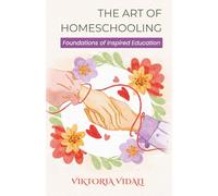 The Art of Homeschooling: Foundations of Inspired Education