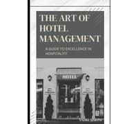 The Art of Hotel Management: A Guide to Excellence in Hospitality