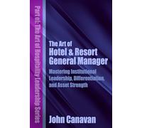 The Art of Hotel & Resort General Manager: Mastering Institutional Leadership, Differentiation, and Asset Strength