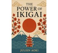 The Art of Ikigai: Find what gives meaning to your life and finally shine with your own light
