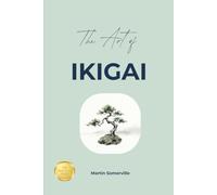 The Art of Ikigai: The Practical Guide.