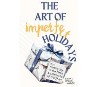 The Art of Imperfect Holidays: Finding Joy in the Mess and Letting Go of "Perfect"