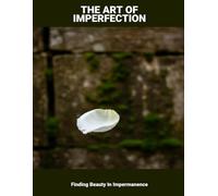 The Art Of Imperfection: Finding Beauty In Impermanence
