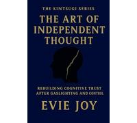 The Art Of Independent Thought: Rebuilding Cognitive Trust After Gaslighting and Control