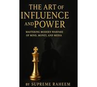 The Art of Influence and Power: A Modern Guide to Winning in Life, Business, and Society