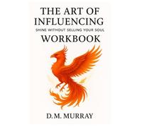 The Art of Influencing Workbook: Shine Without Selling Your Soul