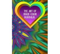 The Art of Inner Color Mandalas: Meditative Designs to Calm the Mind and Inspire Creativity