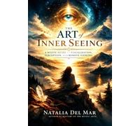 The Art of Inner Seeing: A Mystic Guide to Visualization, Perception, and Remote Viewing