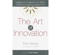 The Art of Innovation: Lessons in Creativity from IDEO, America's Leading Design Firm