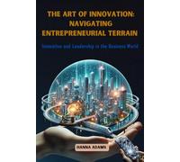The Art of Innovation: Navigating Entrepreneurial Terrain: Innovation and Leadership in the Business World