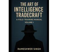 THE ART OF INTELLIGENCE TRADECRAFT: A Field Training Manual Volume- I