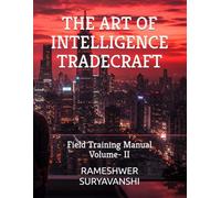 THE ART OF INTELLIGENCE TRADECRAFT: Field Training Manual Volume- II