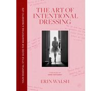 The Art of Intentional Dressing: The Essential Method for Manifesting a Life in Style: Your Essential Style Guide for Manifesting a Magnetic Life