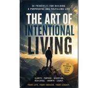 The Art of Intentional Living: 30 Principles for building a purposeful and fulfilling Life