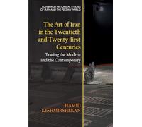 The Art of Iran in the Twentieth and Twenty-first Centuries: Tracing the Modern and the Contemporary