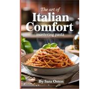The Art of Italian Comfort: Mastering Pasta: Mastering Italian Pasta: Comfort Classics and Creative Twists