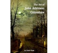Chris Wade The Art of John Atkinson Grimshaw (Tascabile)