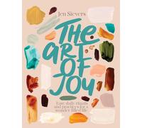 The Art of Joy: Easy Daily Rituals and Practices for a Wonder-filled Life