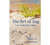 The Art of Joy: Love, Authenticity, Hope