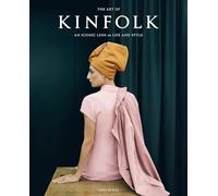 The Art of Kinfolk: An Iconic Lens on Life and Style by Burns, John