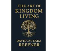 The Art of Kingdom Living: Live with Purpose, Power, and Kingdom Authority