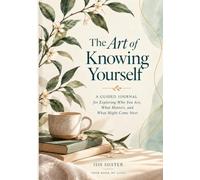 The Art of Knowing Yourself: A Guided Journal for Exploring Who You Are, What Matters, and What Might Come Next