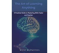 The Art of Learning Anything: A Practical Guide to Mastering Skills Faster and Smarter