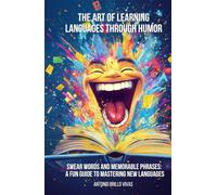The Art of Learning Languages Through Humor: Swear Words and Memorable Phrases: A Fun Guide to Mastering New Languages