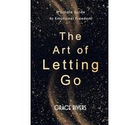 The Art of Letting Go: A Simple Guide to Emotional Freedom