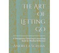 The Art of Letting Go: A Therapeutic Colouring & Journaling Book for Mindful Reflection