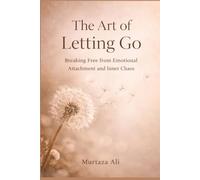The Art of Letting Go: Breaking Free from Emotional Attachment and Inner Chaos