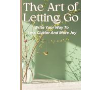 The Art of Letting Go: Journal Your Way To Less Clutter And More Joy Journal With Quotes