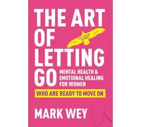 The Art of Letting Go: Mental Health and Emotional Healing for Women Who Are Ready to Move On: Self-Healing Methods
