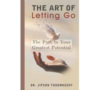 THE ART OF LETTING GO: THE PATH TO YOUR GREATEST POTENTIAL