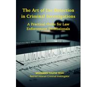 The Art of Lie Detection in Criminal Investigations: A Practical Guide for Law Enforcement Professionals
