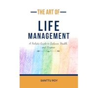 The Art of Life Management: A Holistic Guide to Balance, Health, and Purpose