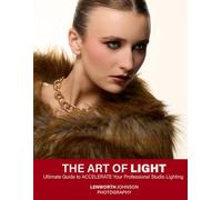 The Art Of Light: The Ultimate Guide to Accelerate Your Studio Lighting for Photographers, Portrait Lighting Setups, and Professional Results