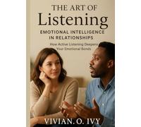 The Art of Listening: Emotional Intelligence in Relationships: How Active Listening Deepens Your Emotional Bonds