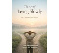 The Art of Living Slowly: A Guide to Reclaiming Time, Presence, and Inner Peace
