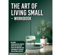The Art of Living Small - Workbook: Your Essential Planner to Simplify, Organize and Design Your Perfect Downsized Home