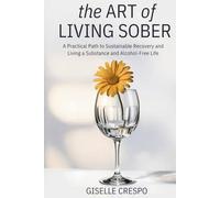 The Art of Living Sober: A Practical Path to Living an Alcohol & Substance Free Life