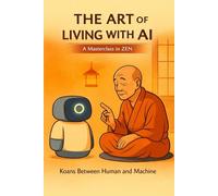 The Art of living with AI: A masterclass in ZEN - Koans between Human and Machine