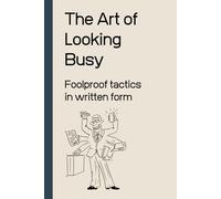 The Art of Looking Busy - Foolproof tactics in written form.: Funny Notebook for Work, Sarcastic Notebook for Work, Funny Gag Gift Notebook Journal ... Family, 6x9 blank lined Notebook, 120 pages